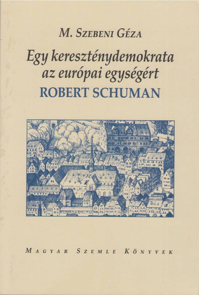 Egy kereszténydemokrata az európai egységért - Robert Schuman